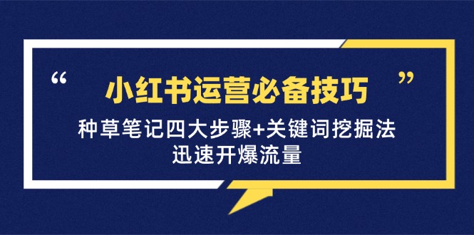 小红书运营必备技巧，种草笔记四大步骤+关键词挖掘法：迅速开爆流量-800资源网