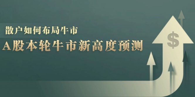 A股本轮牛市新高度预测：数据统计揭示最高点位，散户如何布局牛市？-800资源网