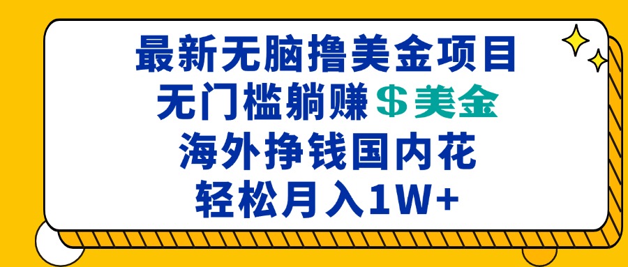 最新海外无脑撸美金项目，无门槛躺赚美金，海外挣钱国内花，月入一万加-800资源网