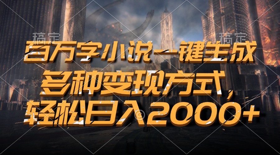 百万字小说一键生成，多种变现方式，轻松日入2000+-800资源网
