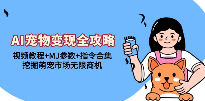 AI宠物变现全攻略：视频教程+MJ参数+指令合集，挖掘萌宠市场无限商机-800资源网