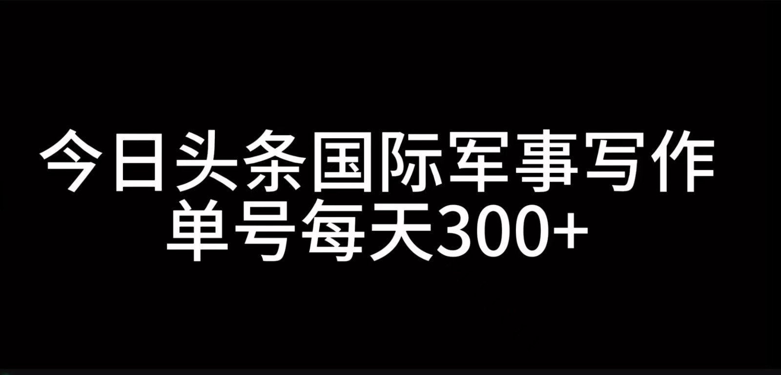 今日头条国际军事写作，利用AI创作，单号日入300+-800资源网