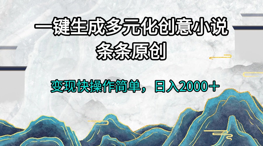 一键生成多元化创意小说条条原创变现快操作简单日入2000＋-800资源网