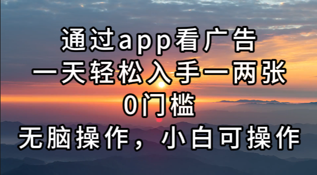 通过app看广告，一天轻松入手一两张0门槛，无脑操作，小白可操作-800资源网