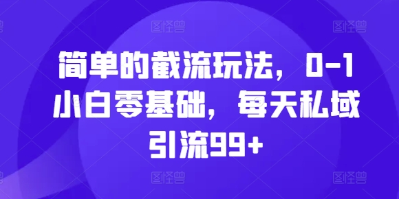 简单的截流玩法，0-1小白零基础，每天私域引流99+-800资源网