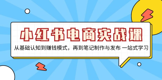 小红书电商实战课，从基础认知到赚钱模式，再到笔记制作与发布 一站式学习-800资源网
