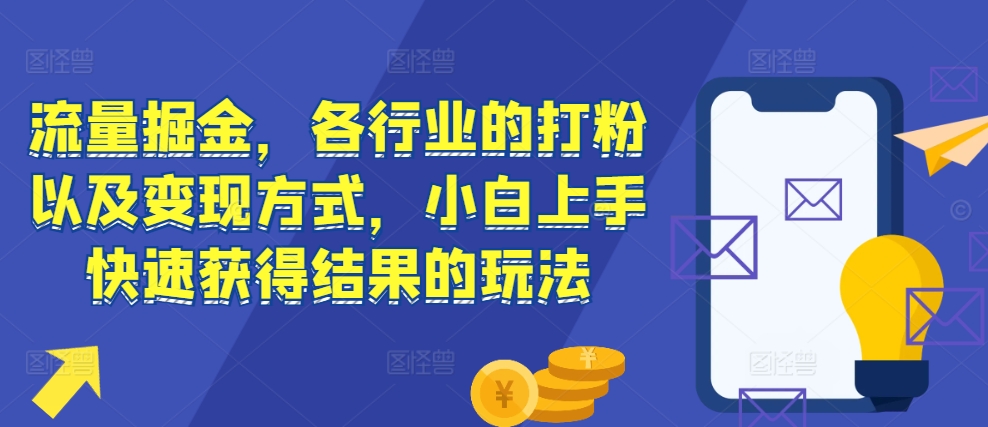 流量掘金，各行业的打粉以及变现方式，小白上手快速获得结果的玩法-800资源网