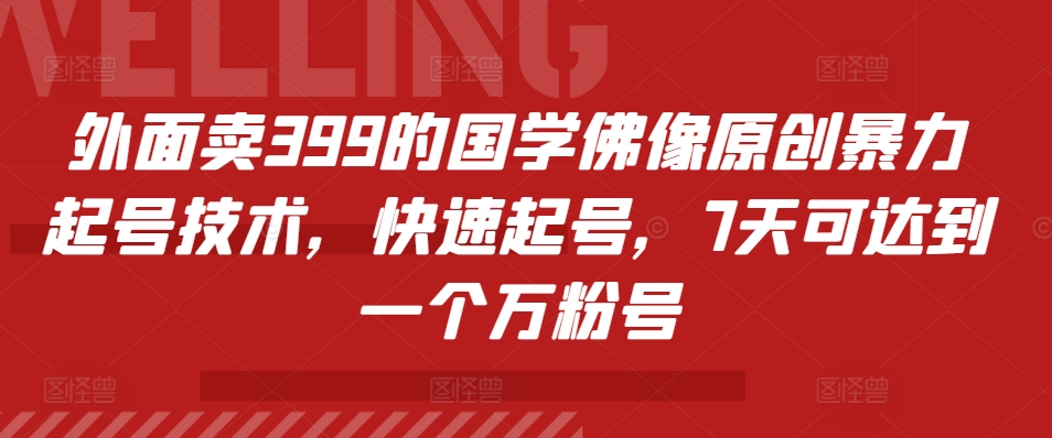 外面卖399的国学佛像原创暴力起号技术，快速起号，7天可达到一个万粉号-800资源网