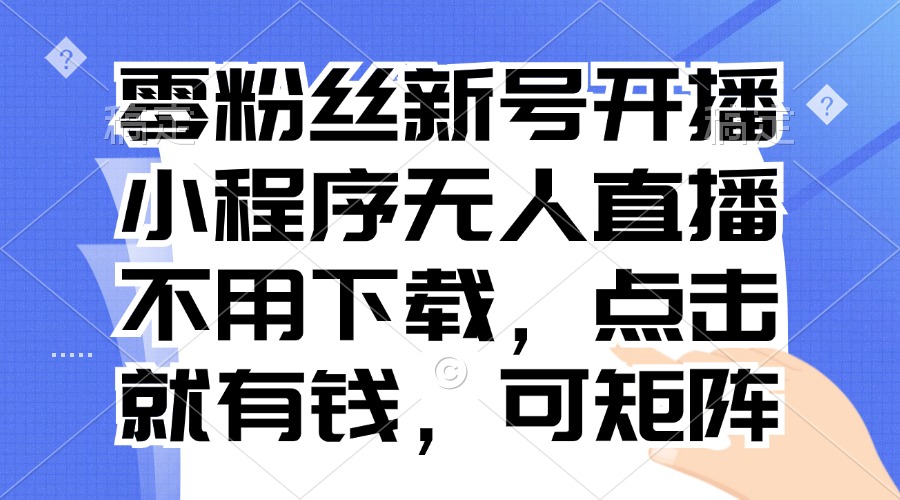 零粉丝新号开播 小程序无人直播，不用下载点击就有钱可矩阵-800资源网