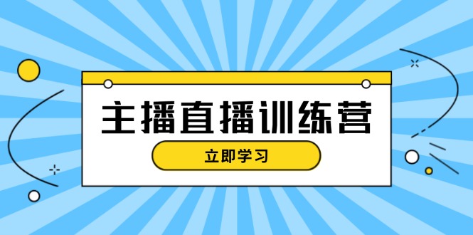 主播直播特训营：抖音直播间运营知识+开播准备+流量考核，轻松上手-800资源网
