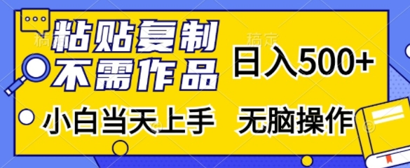 粘贴复制，无需作品，日入500+，小白当天上手，无脑操作-800资源网