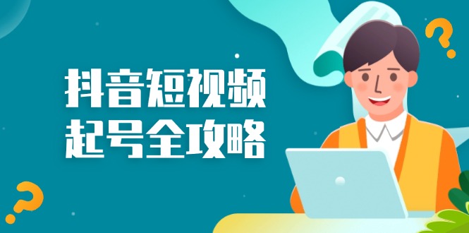 抖音短视频起号全攻略：从算法原理到运营技巧，掌握起号流程与底层逻辑-800资源网