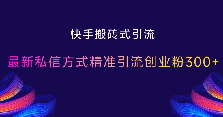 快手搬砖式引流，最新私信方式精准引流创业粉300+-800资源网