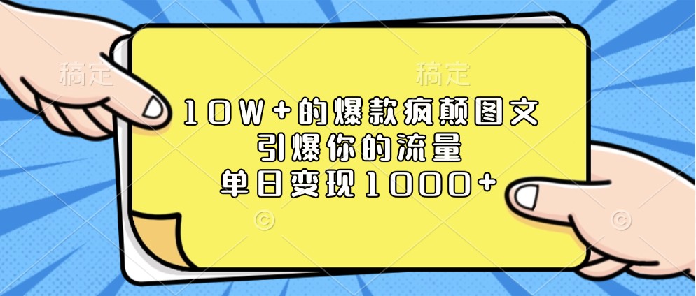 10W+的爆款疯颠图文，引爆你的流量，单日变现1000+-800资源网