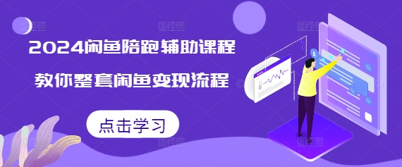2024闲鱼陪跑辅助课程，教你整套闲鱼变现流程-800资源网