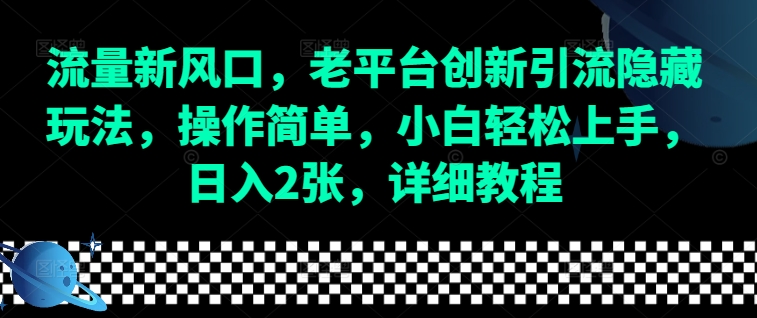流量新风口，老平台创新引流隐藏玩法，操作简单，小白轻松上手，日入2张，详细教程-800资源网