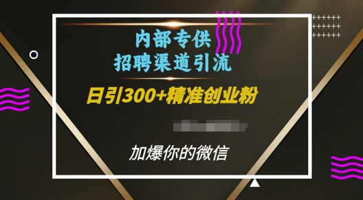 内部招聘渠道日引流300+创业粉，加爆你的微信-800资源网