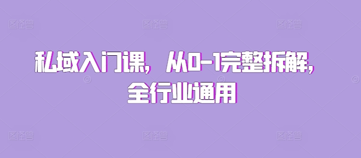 私域入门课，从0-1完整拆解，全行业通用-800资源网