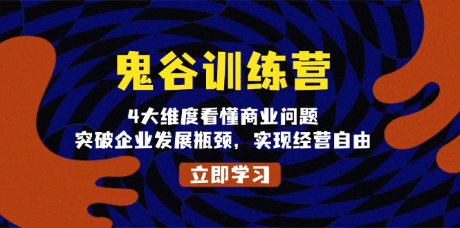 鬼 谷 训 练 营，4大维度看懂商业问题，突破企业发展瓶颈，实现经营自由-800资源网