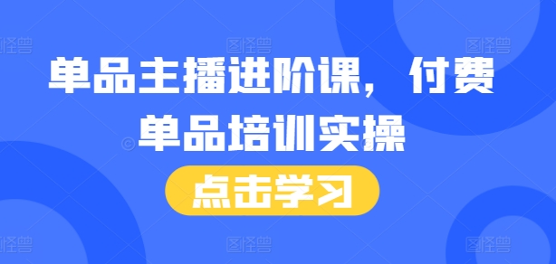 单品主播进阶课，付费单品培训实操，46节完整+话术本-800资源网