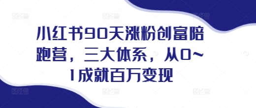 小红书90天涨粉创富陪跑营，​三大体系，从0~1成就百万变现，做小红书的最后一站-800资源网