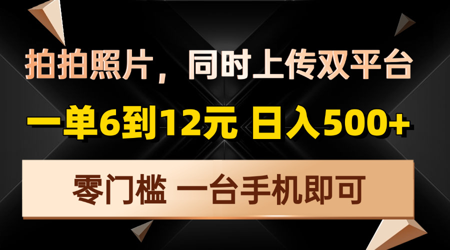 拍拍照片，同时上传双平台，一单6到12元，轻轻松松日入500+，零门槛，…-800资源网