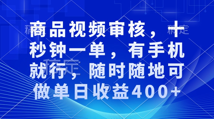 商品视频审核，十秒钟一单，有手机就行，随时随地可做单日收益400+-800资源网