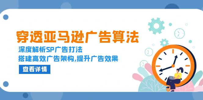 穿透亚马逊广告算法，深度解析SP广告打法，搭建高效广告架构,提升广告效果-800资源网