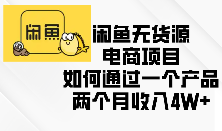 闲鱼无货源电商项目，如何通过一个产品两个月收入4W+-800资源网