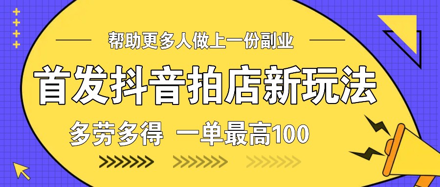 首发抖音拍店新玩法，多劳多得 一单最高100-800资源网
