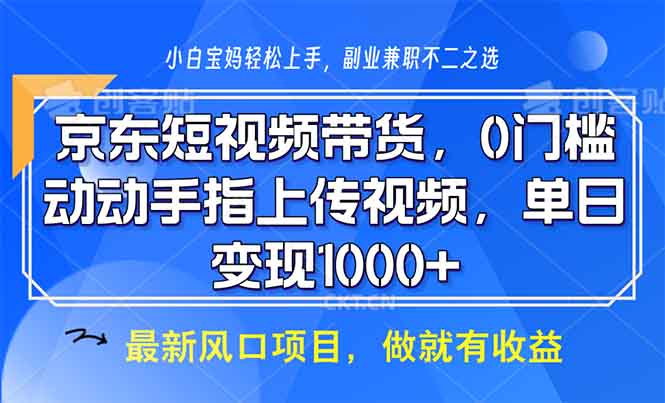 京东短视频带货，0门槛，动动手指上传视频，轻松日入1000+-800资源网