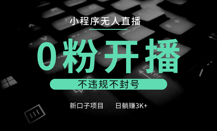 小程序无人直播，0粉开播，不违规不封号，新口子项目，小白日躺赚3K+-800资源网