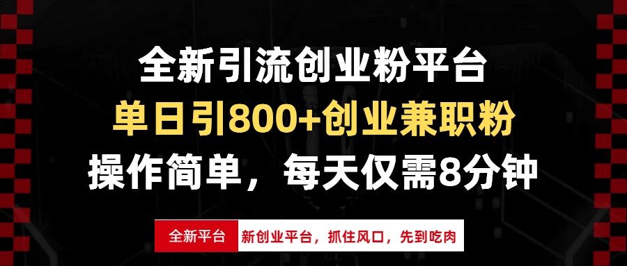 全新引流创业粉平台，单日引800+创业兼职粉，抓住风口先到吃肉，每天仅…-800资源网