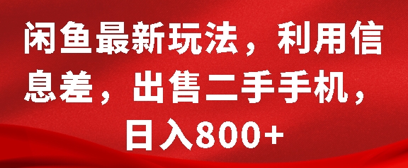闲鱼最新玩法，利用信息差，出售二手手机，日入8张-800资源网