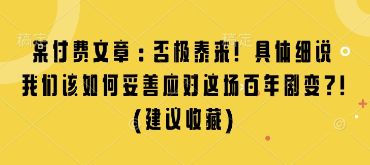 某付费文章：否极泰来! 具体细说 我们该如何妥善应对这场百年剧变!(建议收藏)-800资源网