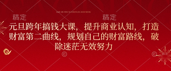 元旦跨年搞钱大课，提升商业认知，打造财富第二曲线，规划自己的财富路线，破除迷茫无效努力-800资源网