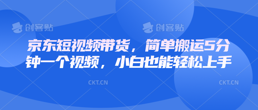 京东短视频带货，简单搬运5分钟一个视频，小白也能轻松上手-800资源网