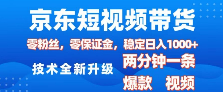 京东短视频带货，2025火爆项目，0粉丝，0保证金，操作简单，2分钟一条原创视频，日入1k-800资源网