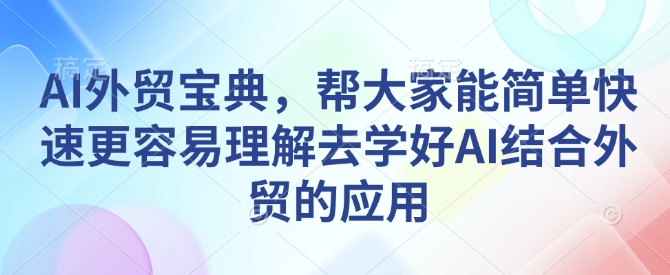 AI外贸宝典，帮大家能简单快速更容易理解去学好AI结合外贸的应用-800资源网