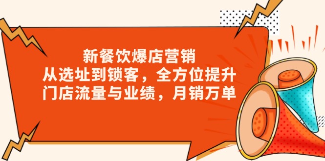 新 餐饮爆店营销，从选址到锁客，全方位提升门店流量与业绩，月销万单-800资源网