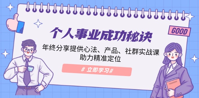 个人事业成功秘诀：年终分享提供心法、产品、社群实战课、助力精准定位-800资源网