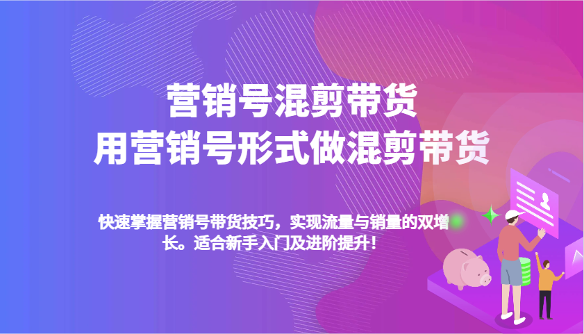 营销号混剪带货，用营销号形式做混剪带货，快速掌握带货技巧，实现流量与销量双增长-800资源网