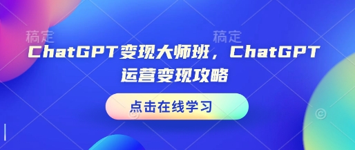 ChatGPT变现大师班，ChatGPT运营变现攻略-800资源网