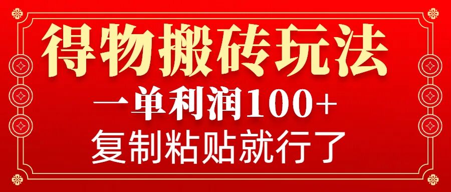 得物搬砖无门槛玩法，一单利润100+，无脑操作会复制粘贴就行-800资源网