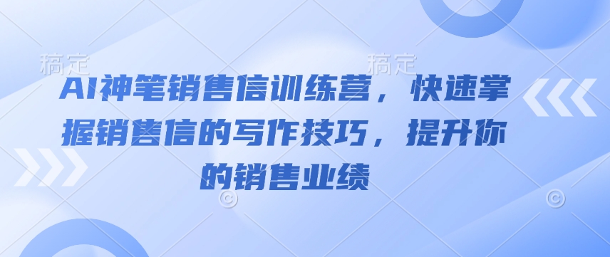 AI神笔销售信训练营，快速掌握销售信的写作技巧，提升你的销售业绩-800资源网