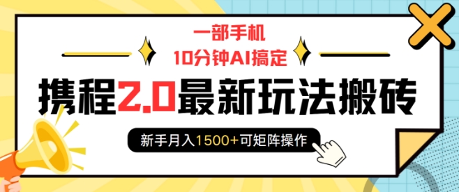 一部手机10分钟AI搞定，携程2.0最新玩法搬砖，新手月入1500+可矩阵操作-800资源网