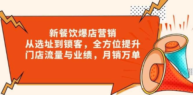 新餐饮爆店营销，从选址到锁客，全方位提升门店流量与业绩，月销万单-800资源网