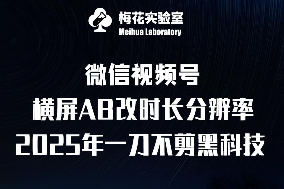 梅花实验室2025视频号最新一刀不剪黑科技，宽屏AB画中画+随机时长+帧率融合玩法-800资源网