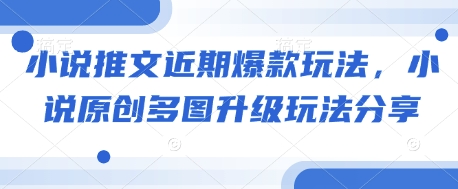 小说推文近期爆款玩法，小说原创多图升级玩法分享-800资源网