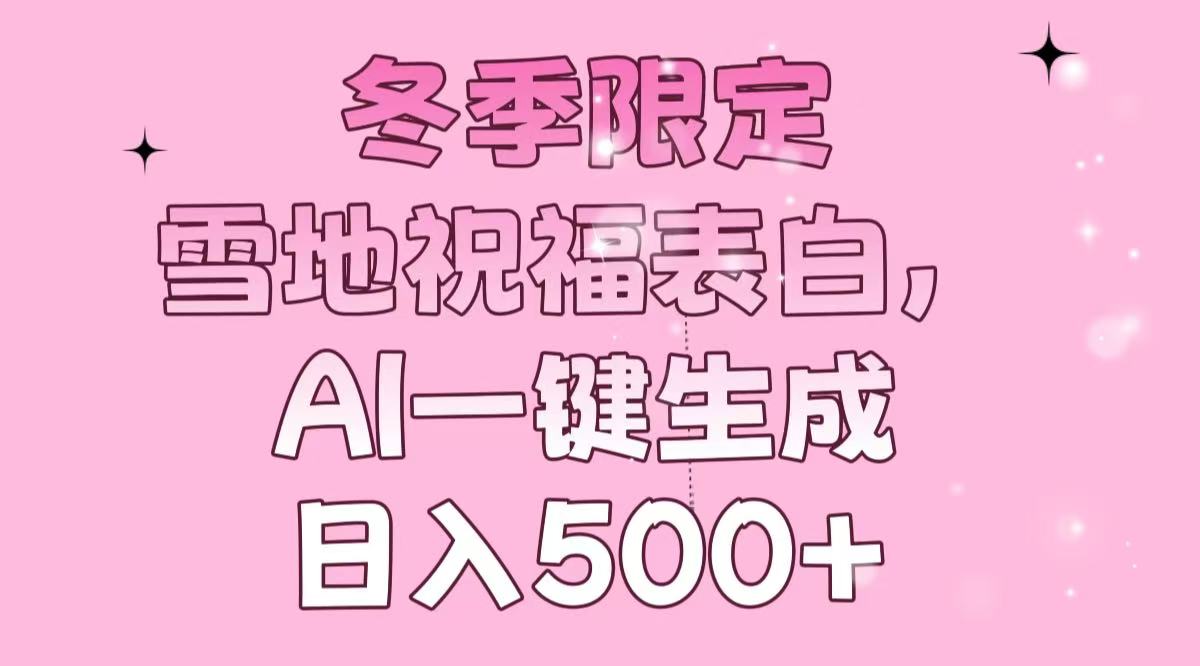 冬季限定，雪地祝福表白，AI一键生成，日入500+-800资源网